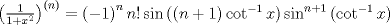 TEX: $<br />\left( {\frac{1}<br />{{1 + x^2 }}} \right)^{\left( n \right)}  = \left( { - 1} \right)^n n!\sin \left( {\left( {n + 1} \right)\cot ^{ - 1} x} \right)\sin ^{n + 1} \left( {\cot ^{ - 1} x} \right)<br />$