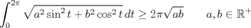 TEX: $$\int_0^{2\pi} \sqrt{a^2\sin^2{t}+b^2\cos^2{t}}\, dt\geq 2\pi\sqrt{ab}\qquad a,b\in\mathbb{R}^+$$