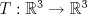 TEX: $T:\mathbb{R}^3\to\mathbb{R}^3$