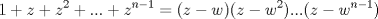 TEX: $$1+z+z^{2}+...+z^{n-1}=(z-w)(z-w^{2})...(z-w^{n-1})$$ 