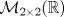 TEX: $\mathcal{M}_{2\times 2}(\mathbb{R})$