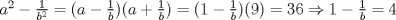 TEX: $a^2 - \frac{1}{b^2} = (a-\frac{1}{b})(a+\frac{1}{b}) = (1-\frac{1}{b})(9)=36 \Rightarrow 1-\frac{1}{b}=4$