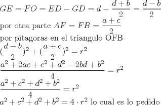 TEX: <br /><br /><br />$GE=FO=ED-GD=d-\dfrac{d+b}{2}=\dfrac{d-b}{2}$<br /><br />por otra parte $AF=FB=\dfrac{a+c}{2}$<br /><br />por pitagoras en el triangulo OFB<br /><br />$(\dfrac{d-b}{2})^{2}+(\dfrac{a+c}{2})^{2}=r^2$<br /><br />$\dfrac{a^{2}+2ac+c^{2}+d^{2}-2bd+b^{2}}{4}=r^2$<br /><br />$\dfrac{a^{2}+c^{2}+d^{2}+b^{2}}{4}=r^2$<br /><br />$a^{2}+c^{2}+d^{2}+b^{2}=4\cdot r^{2}$ lo cual es lo pedido