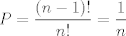 TEX: $P=\displaystyle\frac{(n-1)!}{n!}=\displaystyle\frac{1}{n}$