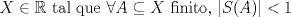 TEX: $X \in \mathbb{R}$ tal que $\forall A \subseteq X$ finito, $|S(A)|< 1$