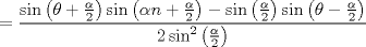 TEX: $$=\frac{\sin \left( \theta +\frac{\alpha }{2} \right)\sin \left( \alpha n+\frac{\alpha }{2} \right)-\sin \left( \frac{\alpha }{2} \right)\sin \left( \theta -\frac{\alpha }{2} \right)}{2\sin ^{2}\left( \frac{\alpha }{2} \right)}$$