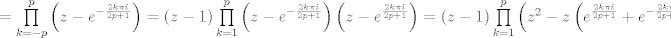 TEX: $=\prod\limits_{k=-p}^{p}{\left( z-{{e}^{-\frac{2k\pi i}{2p+1}}} \right)}=\left( z-1 \right)\prod\limits_{k=1}^{p}{\left( z-{{e}^{-\frac{2k\pi i}{2p+1}}} \right)\left( z-{{e}^{\frac{2k\pi i}{2p+1}}} \right)}=\left( z-1 \right)\prod\limits_{k=1}^{p}{\left( {{z}^{2}}-z\left( {{e}^{\frac{2k\pi i}{2p+1}}}+{{e}^{-\frac{2k\pi i}{2p+1}}} \right)+{{e}^{-\frac{2k\pi i}{2p+1}}}{{e}^{\frac{2k\pi i}{2p+1}}} \right)}$