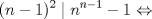 TEX: $$(n-1)^{2}\mid n^{n-1}-1 \Leftrightarrow$$