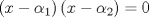 TEX: \[<br />\left( {x - \alpha _1 } \right)\left( {x - \alpha _2 } \right) = 0<br />\]<br />