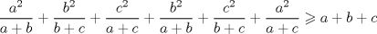 TEX: $\dfrac{a^{2}}{a+b}+\dfrac{b^{2}}{b+c}+\dfrac{c^{2}}{a+c} +\dfrac{b^{2}}{a+b}+\dfrac{c^{2}}{b+c}+\dfrac{a^{2}}{a+c}\geqslant a+b+c$