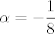 TEX: $$\alpha =-\frac{1}{8}$$