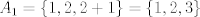 TEX: $A_1=\{1,2,2+1\}=\{1,2,3\}$