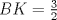 TEX: $BK=\frac{3}{2}$