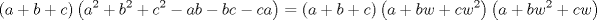 TEX: $$\left( {a + b + c} \right)\left( {a^2  + b^2  + c^2  - ab - bc - ca} \right) = \left( {a + b + c} \right)\left( {a + bw + cw^2 } \right)\left( {a + bw^2  + cw} \right)$$