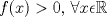 TEX: $f(x)>0$, $\forall x \epsilon \mathbb{R}$