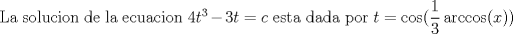 TEX: La solucion de la ecuacion $4t^3-3t=c$ esta dada por $\displaystyle t=\cos(\frac 13 \arccos(x))$ 