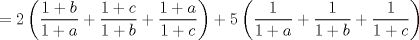 TEX: $=2\left(\dfrac{1+b}{1+a}+\dfrac{1+c}{1+b}+\dfrac{1+a}{1+c}\right)+5\left(\dfrac{1}{1+a}+\dfrac{1}{1+b}+\dfrac{1}{1+c}\right)$