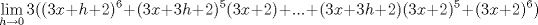 TEX: \[\lim_{h\rightarrow 0}3((3x+h+2)^{6}+(3x+3h+2)^{5}(3x+2)+...+(3x+3h+2)(3x+2)^{5}+(3x+2)^{6})\]