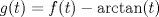 TEX: $g(t)=f(t)-\arctan(t)$