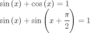 TEX: $\displaystyle \\ \sin { (x) } +\cos { (x) } =1\\ \sin { (x) } +\sin { \left( x+\cfrac { \pi  }{ 2 }  \right)  } =1$