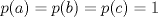 TEX: $p(a)=p(b)=p©=1$