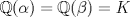 TEX: $\mathbb{Q}(\alpha)=\mathbb{Q}(\beta)=K$