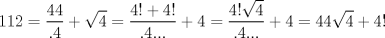 TEX: $$<br />112 = \frac{{44}}<br />{{.4}} + \sqrt 4  = \frac{{4! + 4!}}<br />{{.4...}} + 4 = \frac{{4!\sqrt 4 }}<br />{{.4...}} + 4 = 44\sqrt 4  + 4!<br />$$