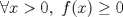 TEX: $\forall x > 0,\ f(x)\geq 0$