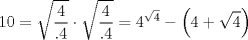 TEX: $$<br />10 = \sqrt {\frac{4}<br />{{.4}}}  \cdot \sqrt {\frac{4}<br />{{.4}}}  = 4^{\sqrt 4 }  - \left( {4 + \sqrt 4 } \right)<br />$$