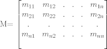 TEX: <br />M=<br />$<br />\begin{bmatrix}<br />m_{11} & m_{12} & . & . & . & m_{1n} \\<br />m_{21} & m_{22} & . & . & . & m_{2n} \\<br />. & . & . & . & . & . \\<br />m_{n1} & m_{n2} & . & . & . & m_{nn} \\ \\<br />\end{bmatrix}<br />$<br />