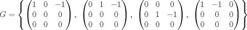 TEX: <br />\[G=\left\{\begin{pmatrix}<br />1&0&-1\\<br />0&0&0\\<br />0&0&0<br />\end{pmatrix},\ \begin{pmatrix}<br />0&1&-1\\<br />0&0&0\\<br />0&0&0<br />\end{pmatrix},\ \begin{pmatrix}<br />0&0&0\\<br />0&1&-1\\<br />0&0&0<br />\end{pmatrix},\ \begin{pmatrix}<br />1&-1&0\\<br />0&0&0\\<br />0&0&0<br />\end{pmatrix}\right\}\]