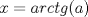 TEX: $x=arctg(a)$