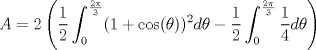 TEX: $$A=2\left ( \frac{1}{2}\int_{0}^{\frac{2\pi}{3}}(1+\cos(\theta ))^{2}d\theta -\frac{1}{2}\int_{0}^{\frac{2\pi}{3}}\frac{1}{4}d\theta\right )$$