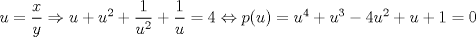 TEX: $u=\dfrac{x}{y} \Rightarrow u+u^2+\dfrac{1}{u^2}+\dfrac{1}{u}=4 \Leftrightarrow p(u)=u^4+u^3-4u^2+u+1=0$