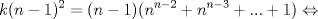 TEX: $$k(n-1)^{2}= (n-1)(n^{n-2}+n^{n-3}+...+1) \Leftrightarrow$$