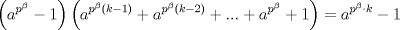 TEX: $$\left( a^{p^{\beta }}-1 \right)\left( a^{p^{\beta }\left( k-1 \right)}+a^{p^{\beta }\left( k-2 \right)}+...+a^{p^{\beta }}+1 \right)=a^{p^{\beta }\cdot k}-1$$