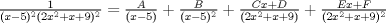 TEX: $\frac{1}{(x-5)^{2}(2x^{2}+x+9)^{2}}=\frac{A}{(x-5)}+\frac{B}{(x-5)^{2}}+\frac{Cx+D}{(2x^{2}+x+9)}+\frac{Ex+F}{(2x^{2}+x+9)^{2}}$