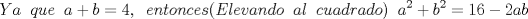 TEX: \[Ya\;\;que\;\;a+b=4,\;\;entonces(Elevando\;\;al\;\;cuadrado)\;\;a^{2}+b^{2}=16-2ab\]