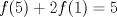 TEX: $f(5)+2f(1)=5$