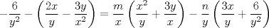 TEX: $$-\frac{6}{y^{2}}-\left ( \frac{2x}{y}-\frac{3y}{x^{2}} \right )=\frac{m}{x}\left ( \frac{x^{2}}{y}+\frac{3y}{x} \right )-\frac{n}{y}\left ( \frac{3x}{y}+\frac{6}{y^{2}} \right )$$