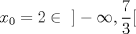 TEX: $$x_{0}=2\in\textup{ } ]-\infty,\frac{7}{3}[$$