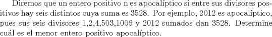 TEX: Diremos que un entero positivo n es apocalptico si entre sus divisores positivos hay seis distintos cuya suma es 3528. Por ejemplo, 2012 es apocalptico, pues sus seis divisores 1,2,4,503,1006 y 2012 sumados dan 3528. Determine cul es el menor entero positivo apocalptico.