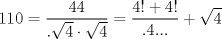 TEX: $$<br />110 = \frac{{44}}<br />{{.\sqrt 4  \cdot \sqrt 4 }} = \frac{{4! + 4!}}<br />{{.4...}} + \sqrt 4 <br />$$