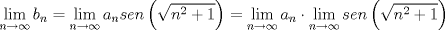 TEX: $$\underset{n\to \infty }{\mathop{\lim }}\,b_{n}=\underset{n\to \infty }{\mathop{\lim }}\,a_{n}sen\left( \sqrt{n^{2}+1} \right)=\underset{n\to \infty }{\mathop{\lim }}\,a_{n}\cdot \underset{n\to \infty }{\mathop{\lim }}\,sen\left( \sqrt{n^{2}+1} \right)$$<br />