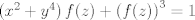 TEX: $\left (x^{2} + y^{4} \right )f(z) + \left (f(z) \right )^{3} = 1$