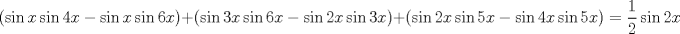 TEX: $$<br />\left( {\sin x\sin 4x - \sin x\sin 6x} \right) + \left( {\sin 3x\sin 6x - \sin 2x\sin 3x} \right) + \left( {\sin 2x\sin 5x - \sin 4x\sin 5x} \right) = \frac{1}<br />{2}\sin 2x<br />$$
