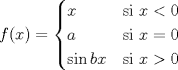 TEX: \[f(x)=\begin{cases}<br />x & \text{si } x<0\\<br />a & \text{si } x=0\\<br />\sin{bx} & \text{si } x>0<br />\end{cases}\]