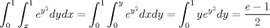 TEX: <br />\[ \int_{0}^{1} \int_{x}^{1} e^{y^2}dydx = \int_{0}^{1} \int_{0}^{y} e^{y^2} dxdy = \int_{0}^{1} ye^{y^2} dy = \frac{e-1}{2} \]<br />