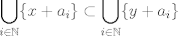 TEX:   $ \displaystyle  \bigcup_{i\in \mathbb N} \{x+a_i\}  \subset  \bigcup_{i\in \mathbb N} \{y+a_i\}  $