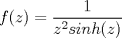 TEX: $f(z) = \dfrac{1}{z^2sinh(z)}$